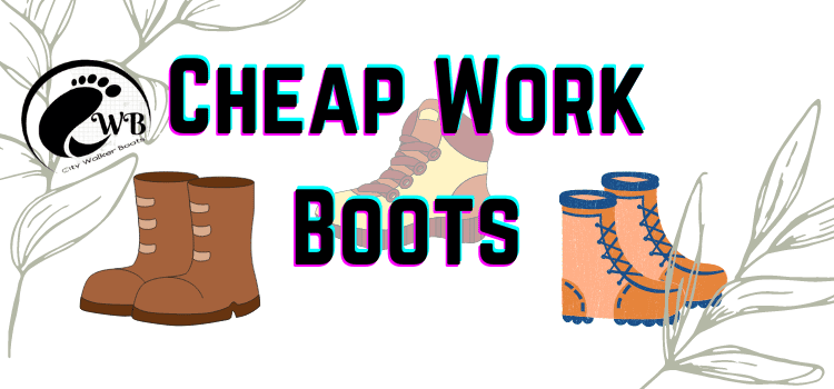 05 Best Cheap Work Boots for Men 2024: Affordable Footwear for Every Job