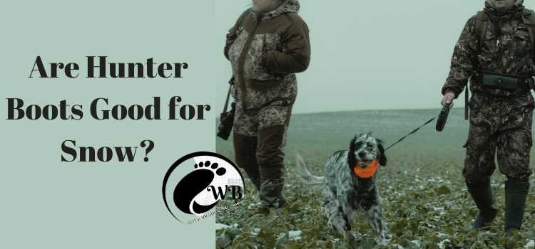 Are Hunter Boots Good for Snow?