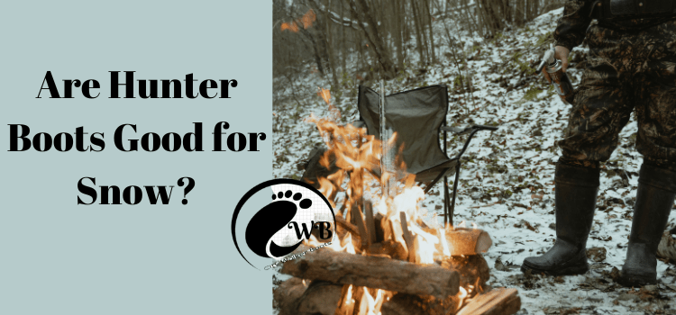 Are Hunter Boots Good for Snow? Expert Review.