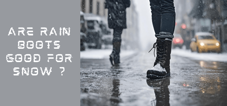 Are Rain  Boots  Good for Snow ?