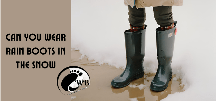 Can You Wear Rain Boots in the Snow : Practical Winter Footwear Tips!