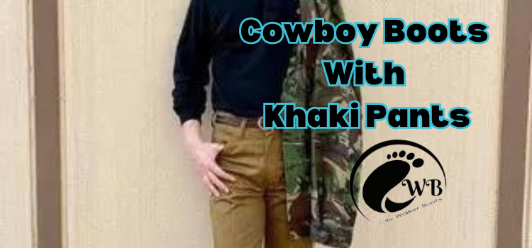 Cowboy Boots With Khaki Pants_ The Ultimate Style Combo