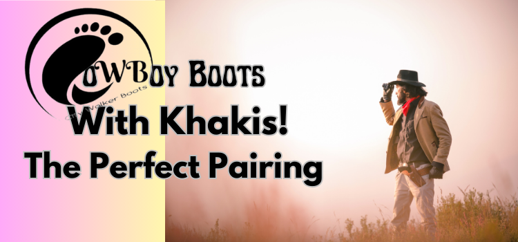 Cowboy Boots With Khakis_ The Perfect Pairing