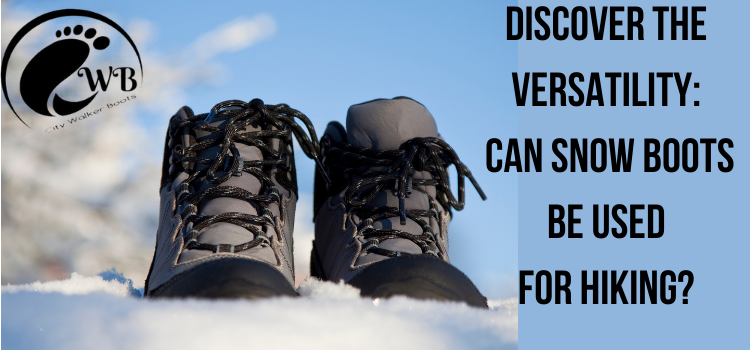 Discover the Versatility: Can Snow Boots Be Used for Hiking? | Expert Insights.