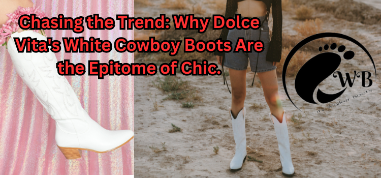 Why Dolce Vita’s White Cowboy Boots Are the Epitome of Chic!