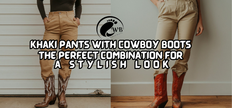 Khaki Pants With Cowboy Boots_ The Perfect Combination for a Stylish Look