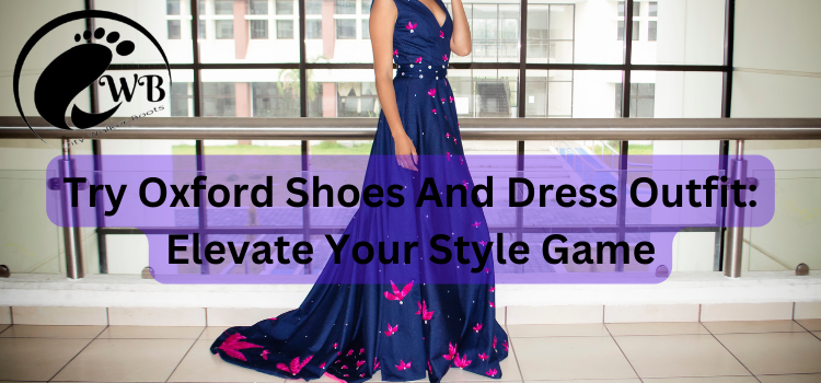 Try Oxford Shoes And Dress Outfit: Elevate Your Style Game
